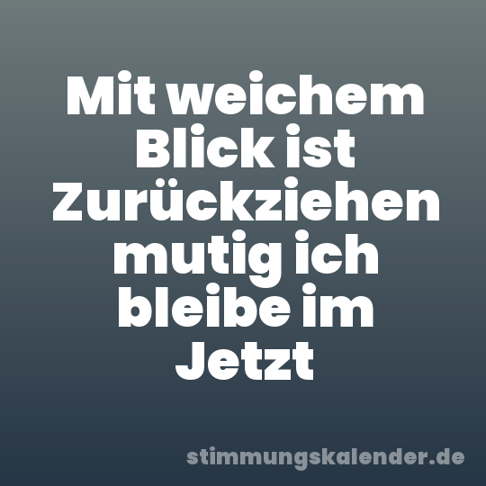 Mit weichem Blick ist Zurückziehen mutig ich bleibe im Jetzt