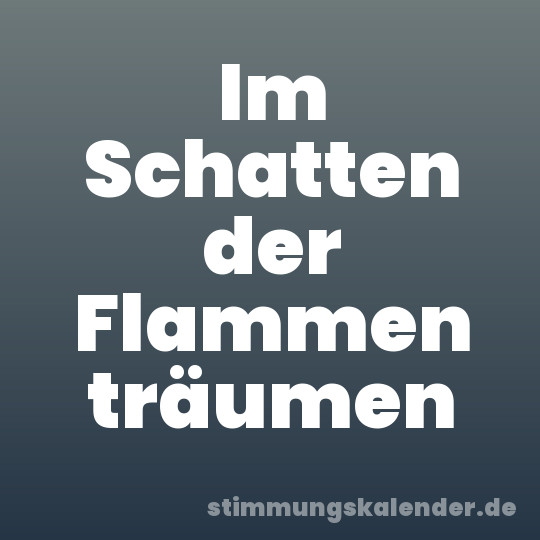 Im Schatten der Flammen träumen