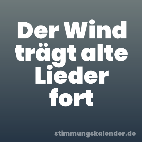 Der Wind trägt alte Lieder fort