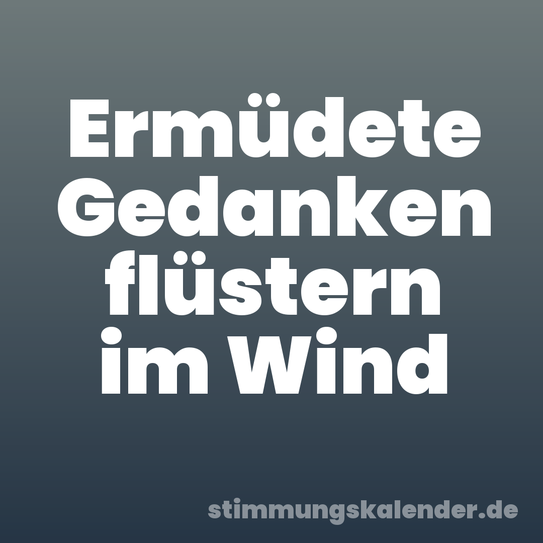 Ermüdete Gedanken flüstern im Wind
