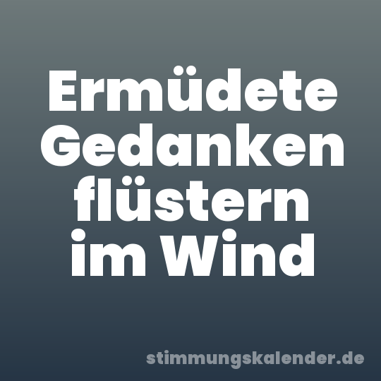 Ermüdete Gedanken flüstern im Wind