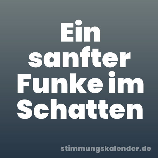Ein sanfter Funke im Schatten
