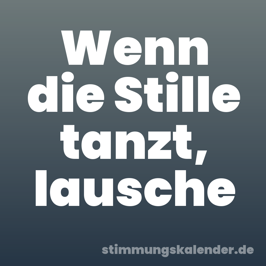 Wenn die Stille tanzt, lausche