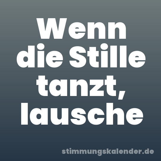 Wenn die Stille tanzt, lausche