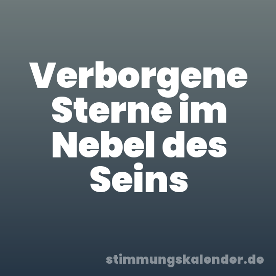 Verborgene Sterne im Nebel des Seins