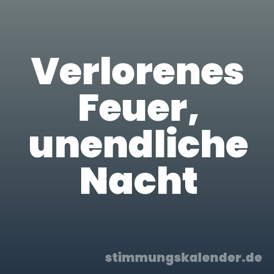 Verlorenes Feuer, unendliche Nacht