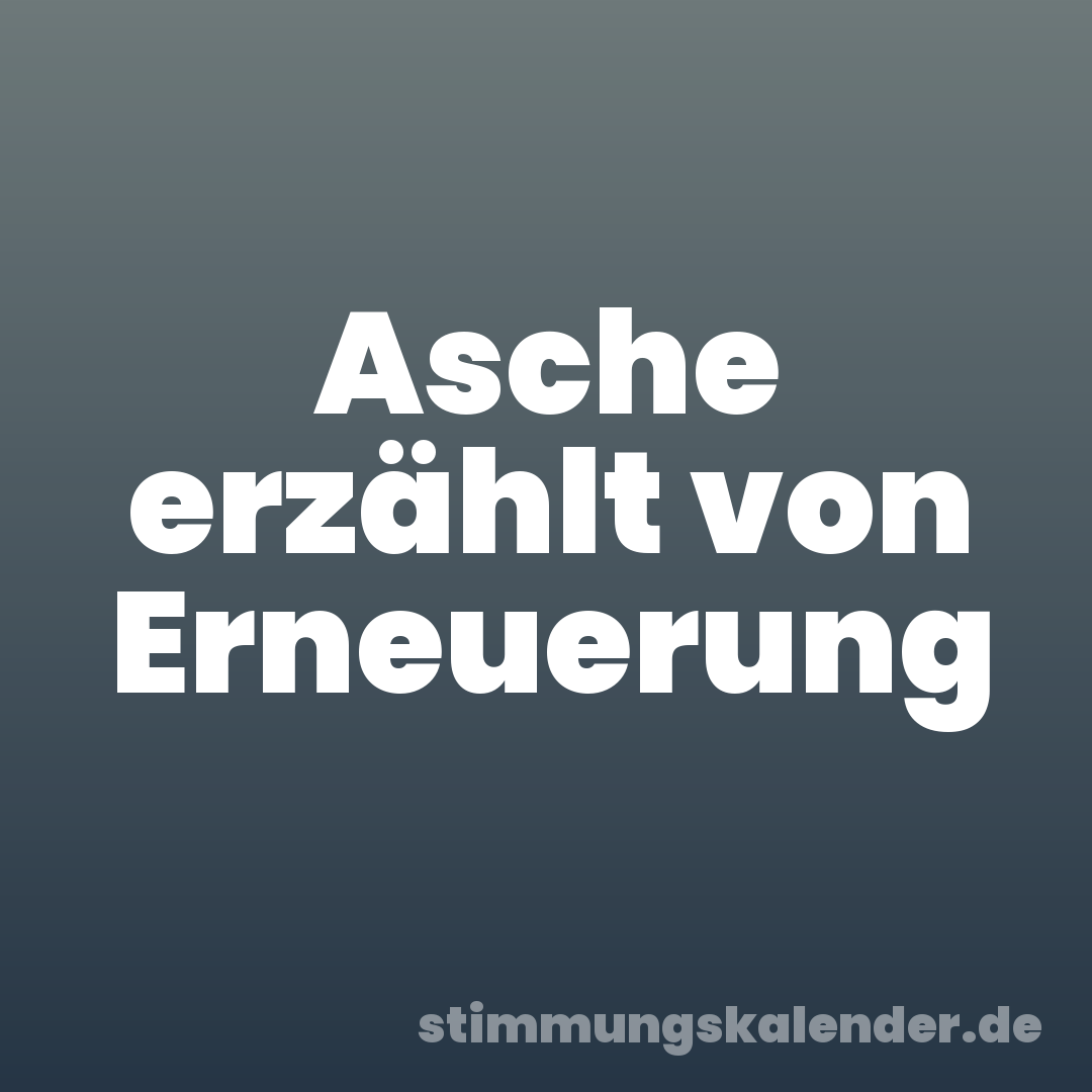 Asche erzählt von Erneuerung
