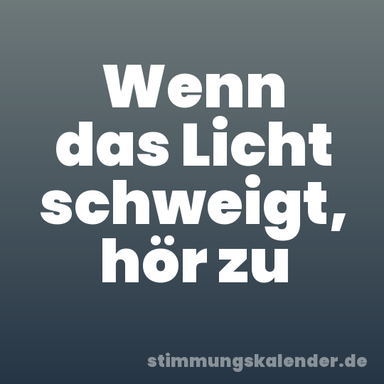 Wenn das Licht schweigt, hör zu