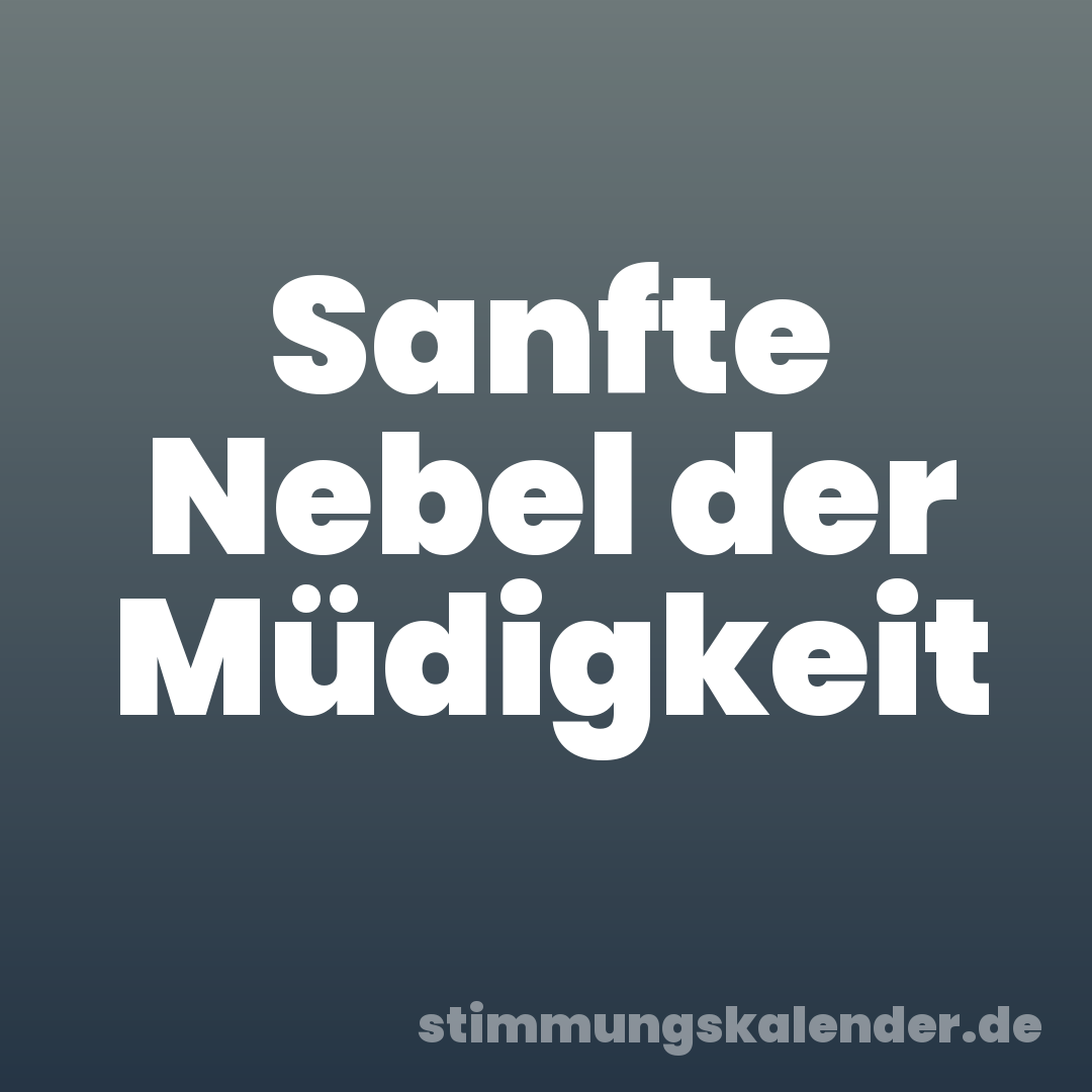 Sanfte Nebel der Müdigkeit