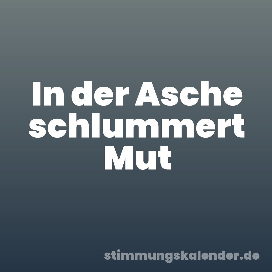 In der Asche schlummert Mut