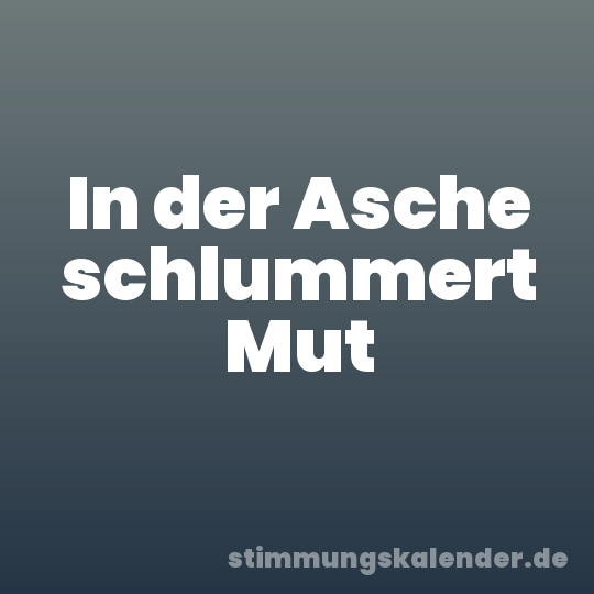 In der Asche schlummert Mut