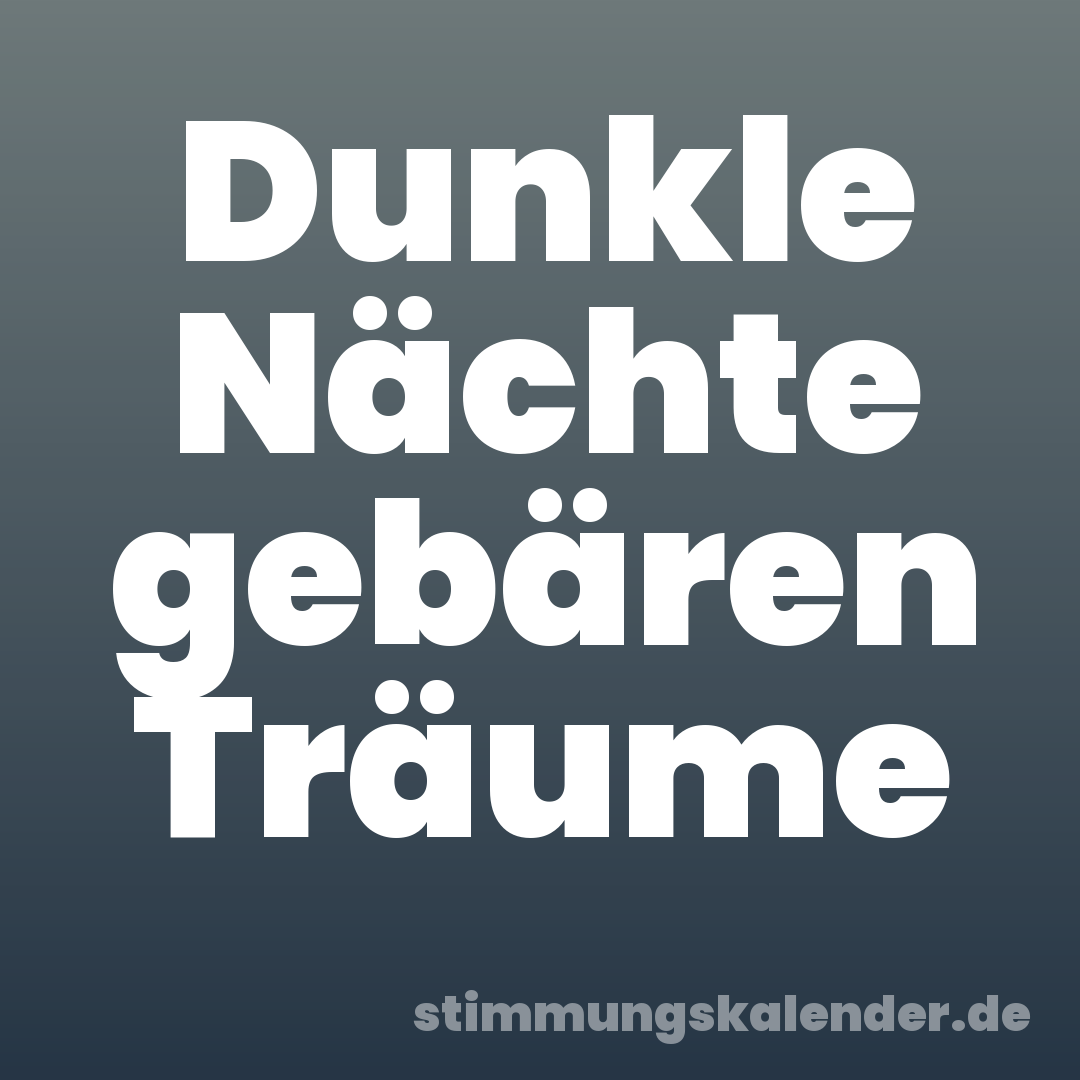 Dunkle Nächte gebären Träume