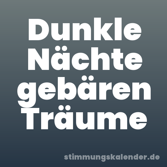 Dunkle Nächte gebären Träume