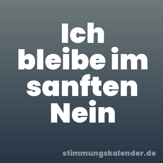 Ich bleibe im sanften Nein