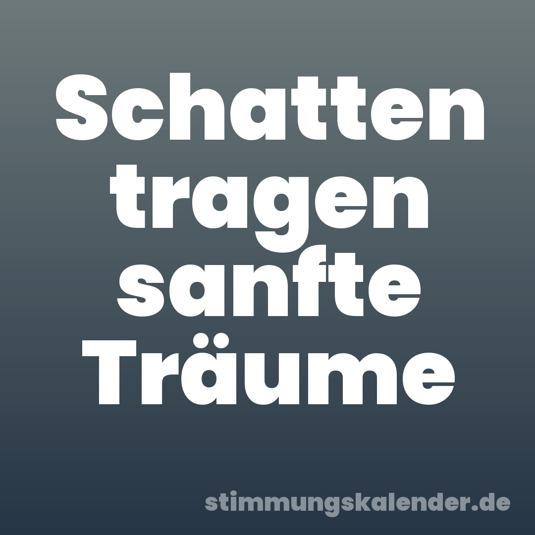 Schatten tragen sanfte Träume
