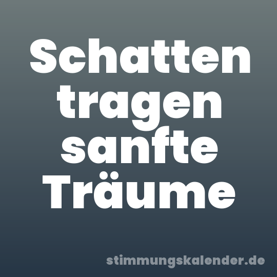 Schatten tragen sanfte Träume