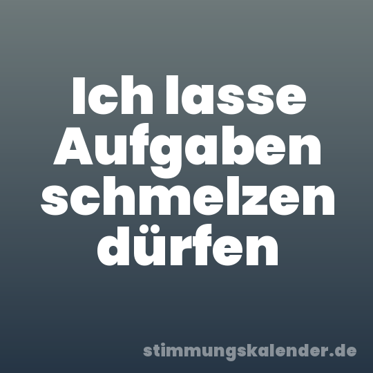 Ich lasse Aufgaben schmelzen dürfen