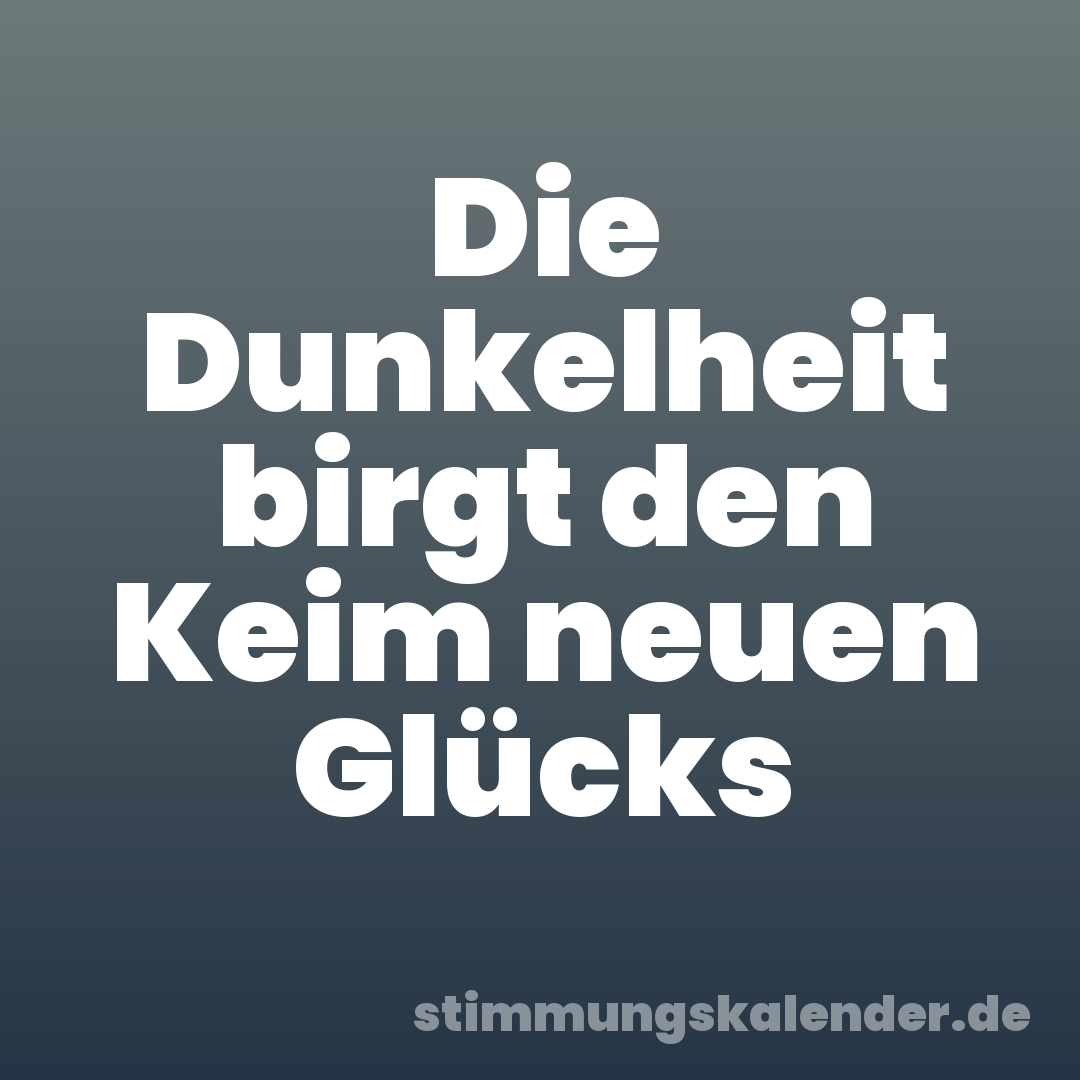 Die Dunkelheit birgt den Keim neuen Glücks