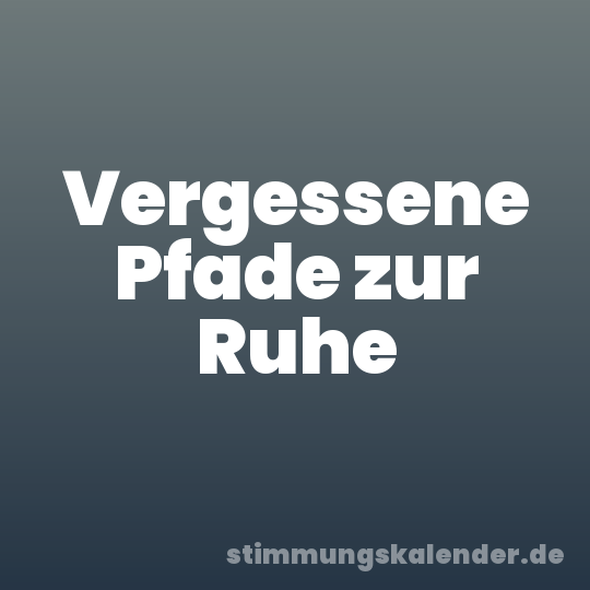 Vergessene Pfade zur Ruhe