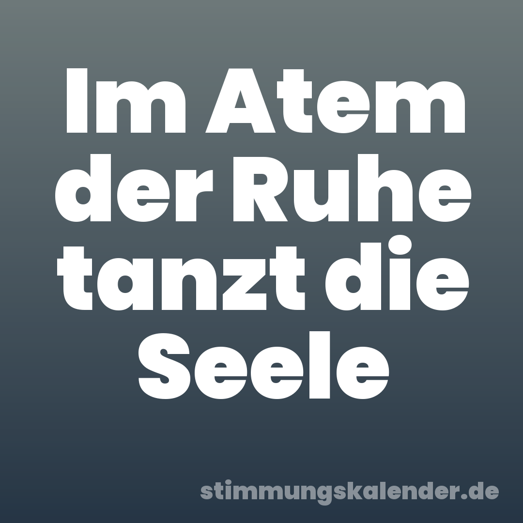 Im Atem der Ruhe tanzt die Seele