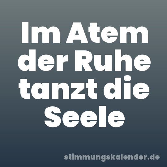 Im Atem der Ruhe tanzt die Seele
