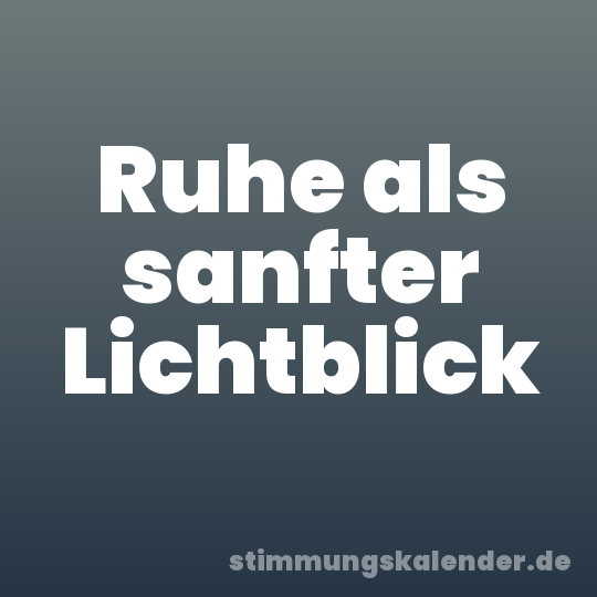 Ruhe als sanfter Lichtblick