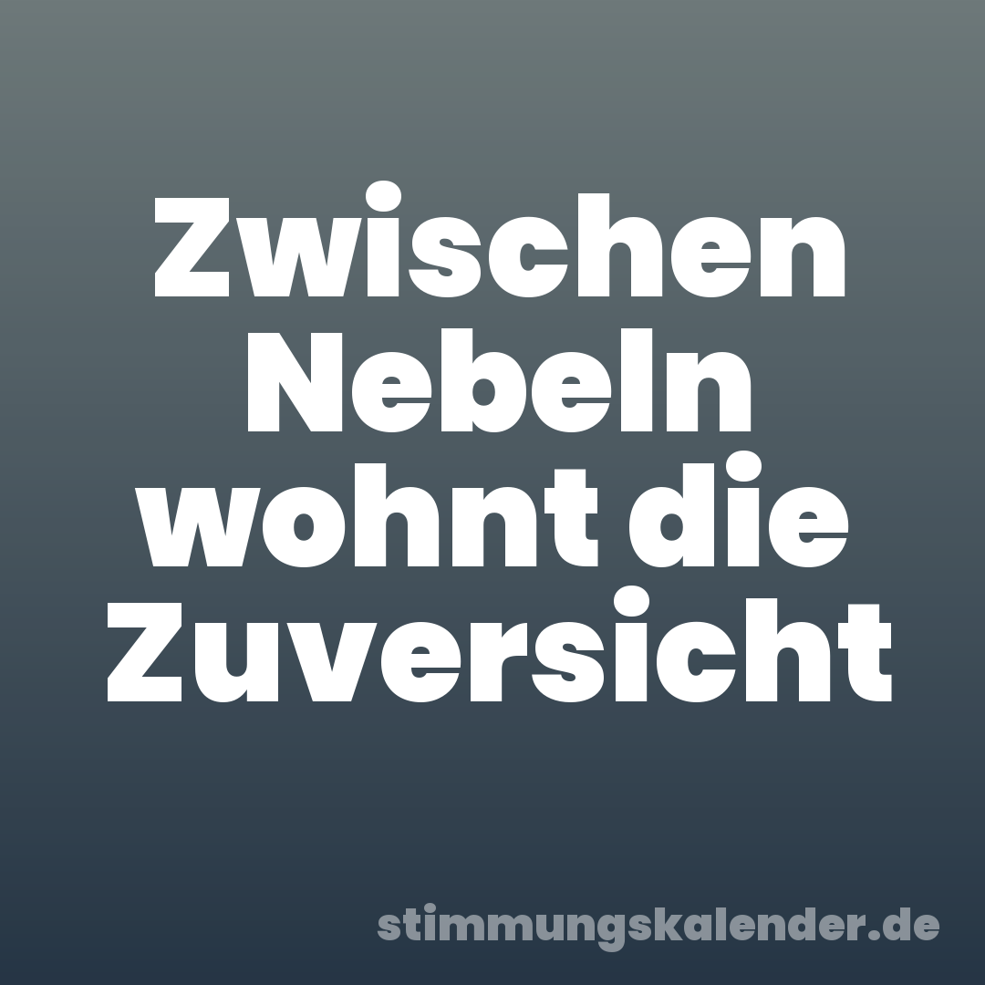 Zwischen Nebeln wohnt die Zuversicht