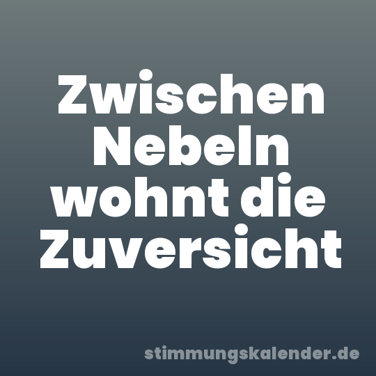 Zwischen Nebeln wohnt die Zuversicht