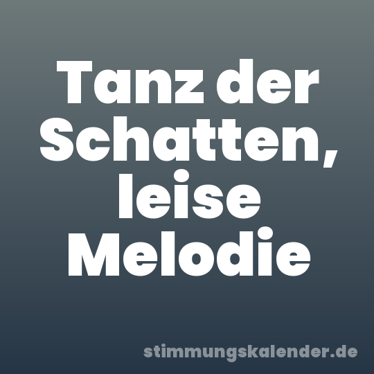 Tanz der Schatten, leise Melodie