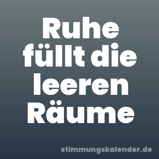 Ruhe füllt die leeren Räume