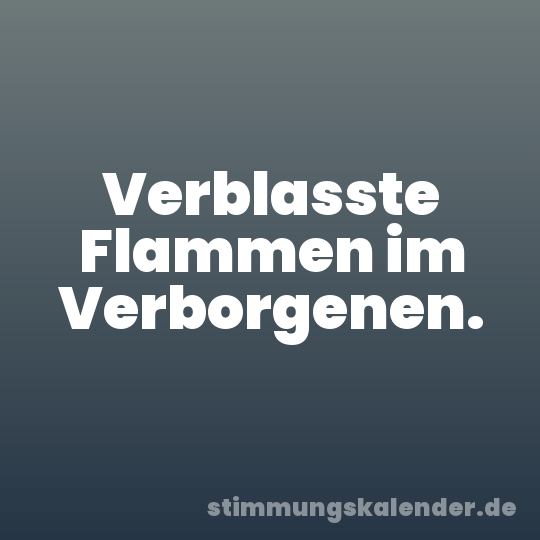 Verblasste Flammen im Verborgenen.