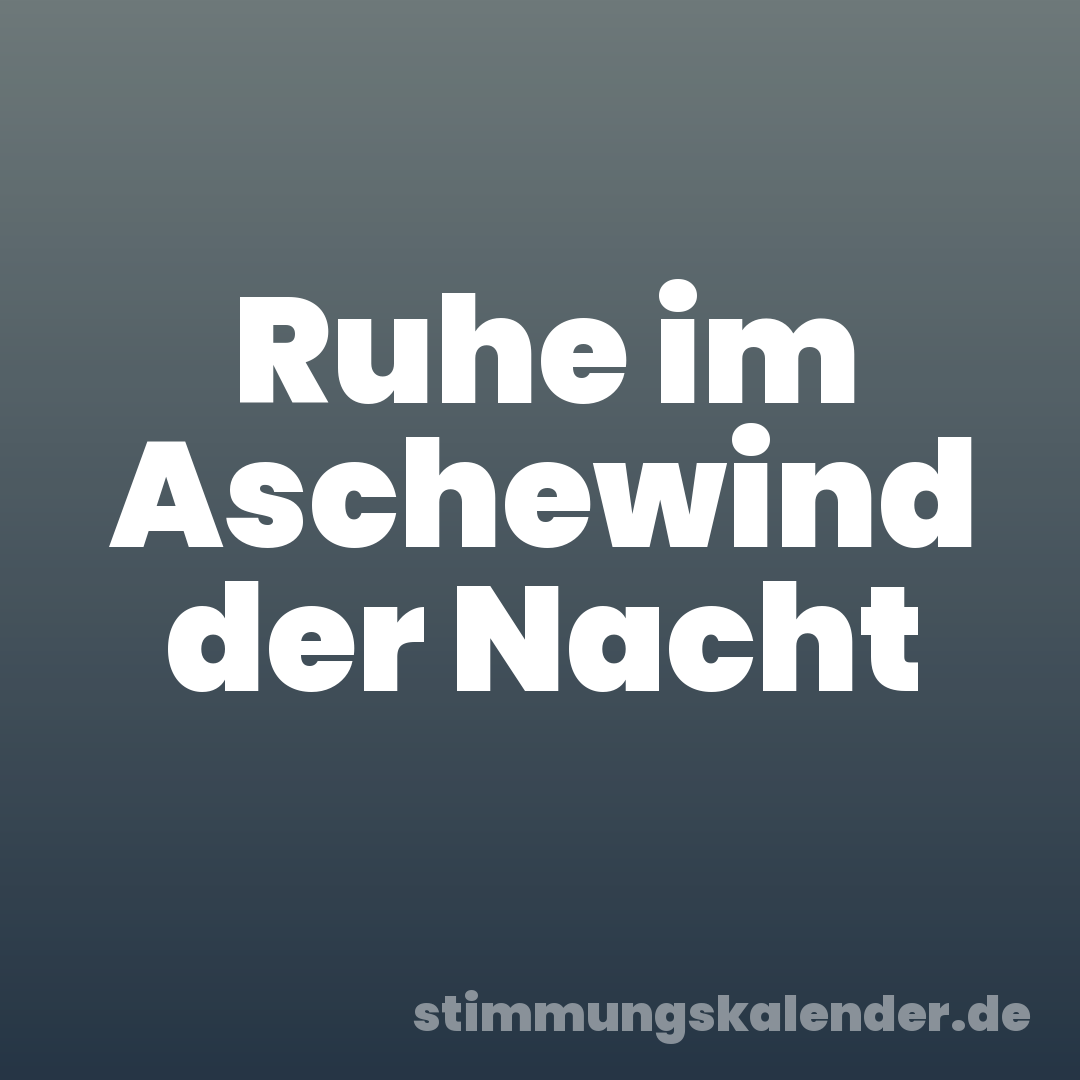 Ruhe im Aschewind der Nacht