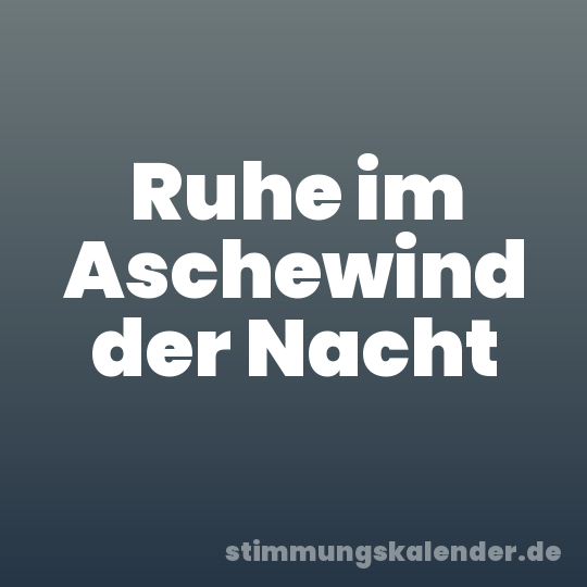 Ruhe im Aschewind der Nacht