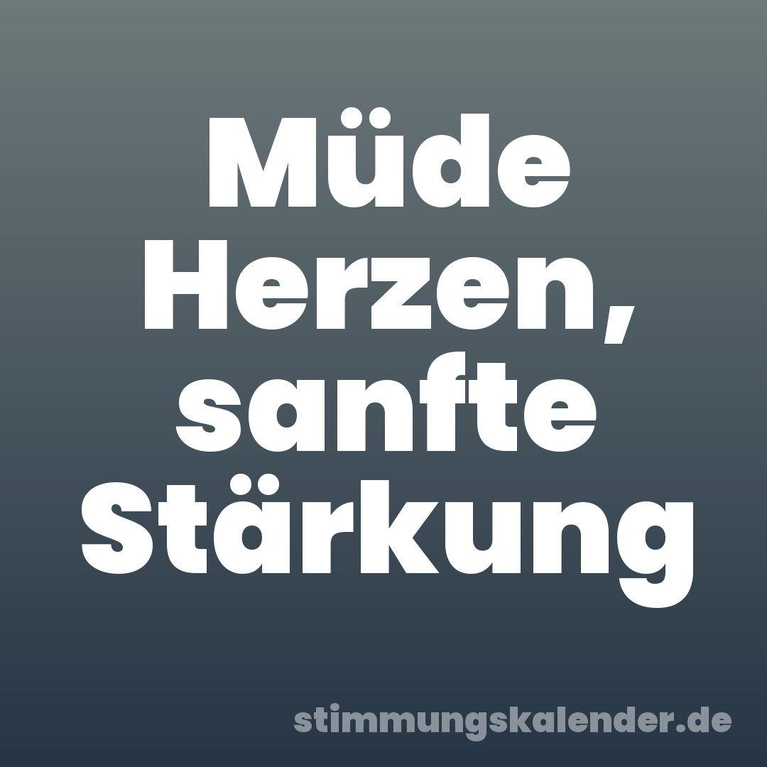 Müde Herzen, sanfte Stärkung