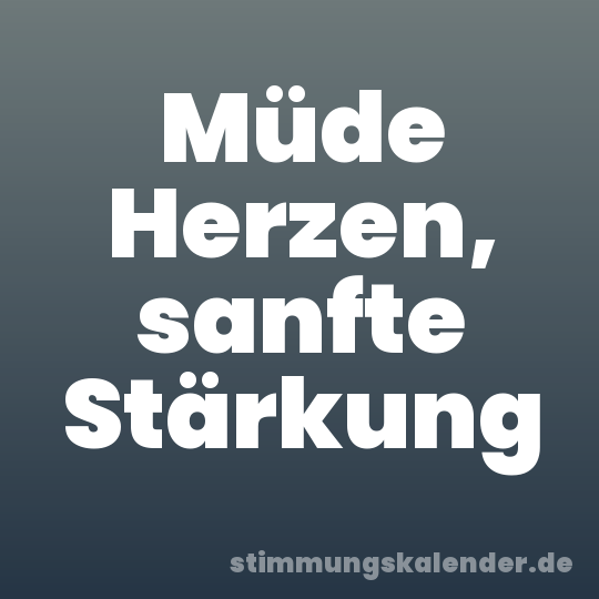 Müde Herzen, sanfte Stärkung