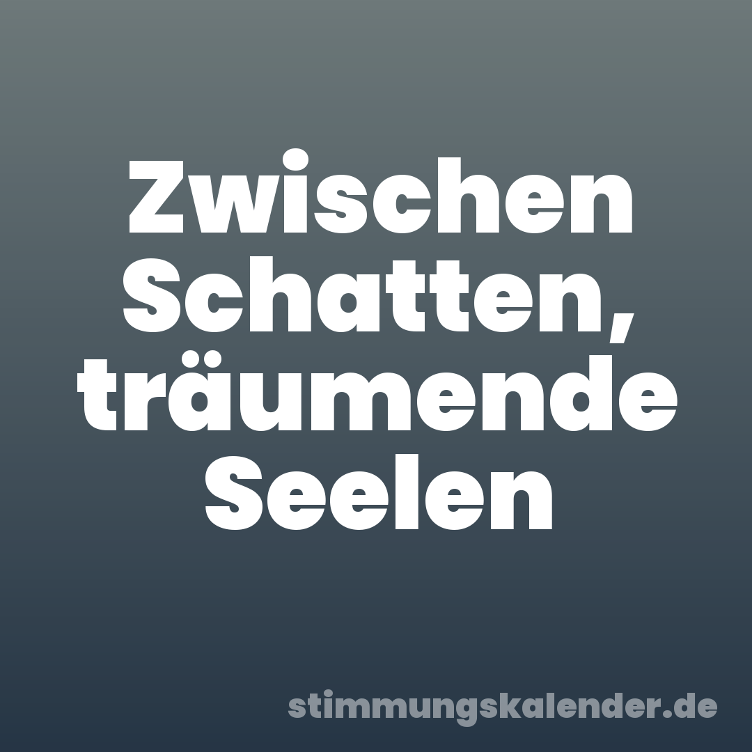 Zwischen Schatten, träumende Seelen