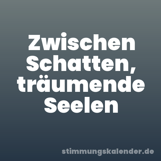 Zwischen Schatten, träumende Seelen