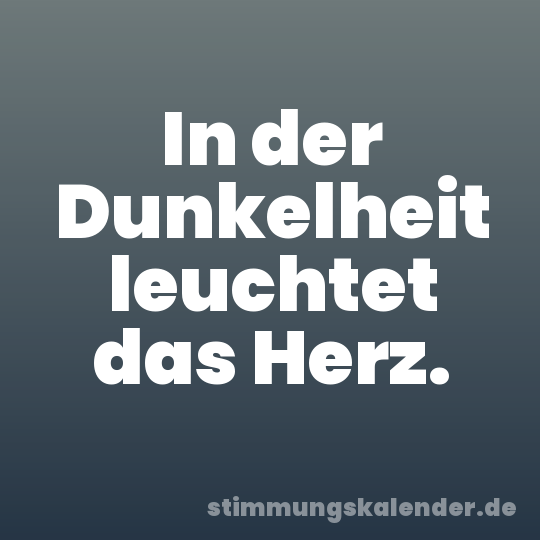 In der Dunkelheit leuchtet das Herz.