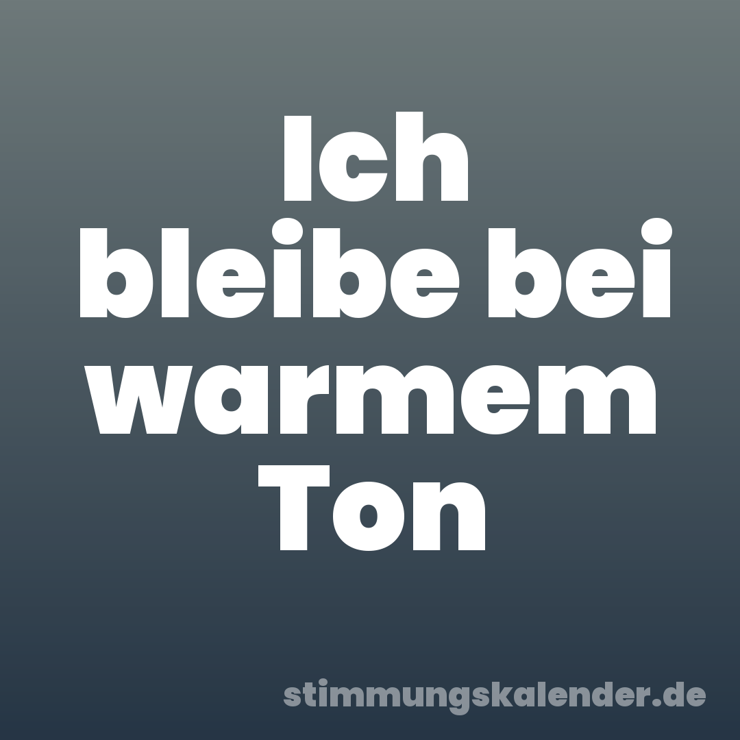 Ich bleibe bei warmem Ton