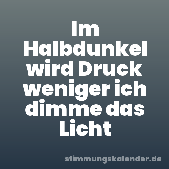 Im Halbdunkel wird Druck weniger ich dimme das Licht