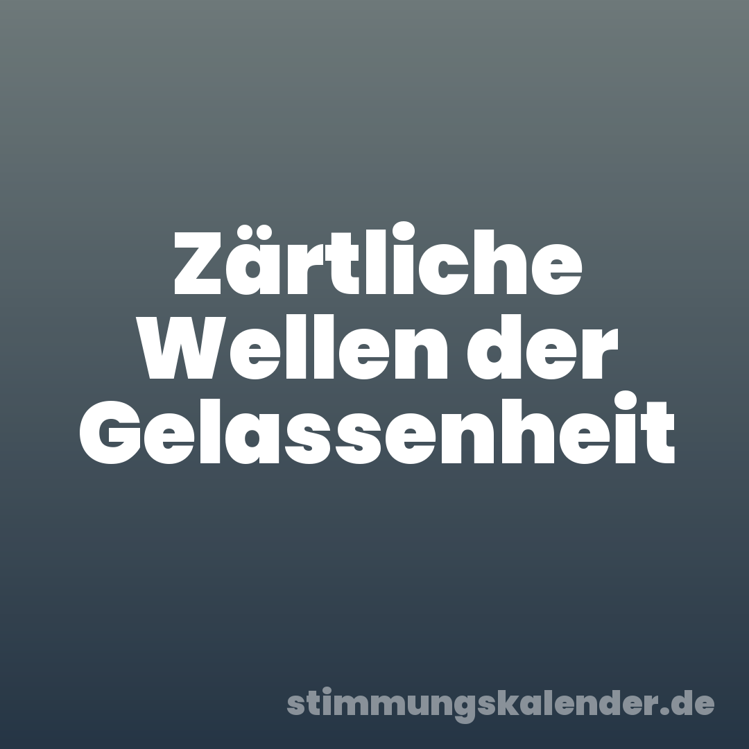 Zärtliche Wellen der Gelassenheit