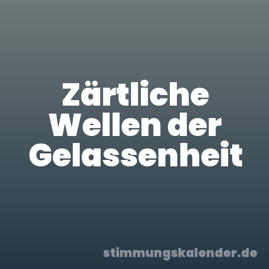 Zärtliche Wellen der Gelassenheit