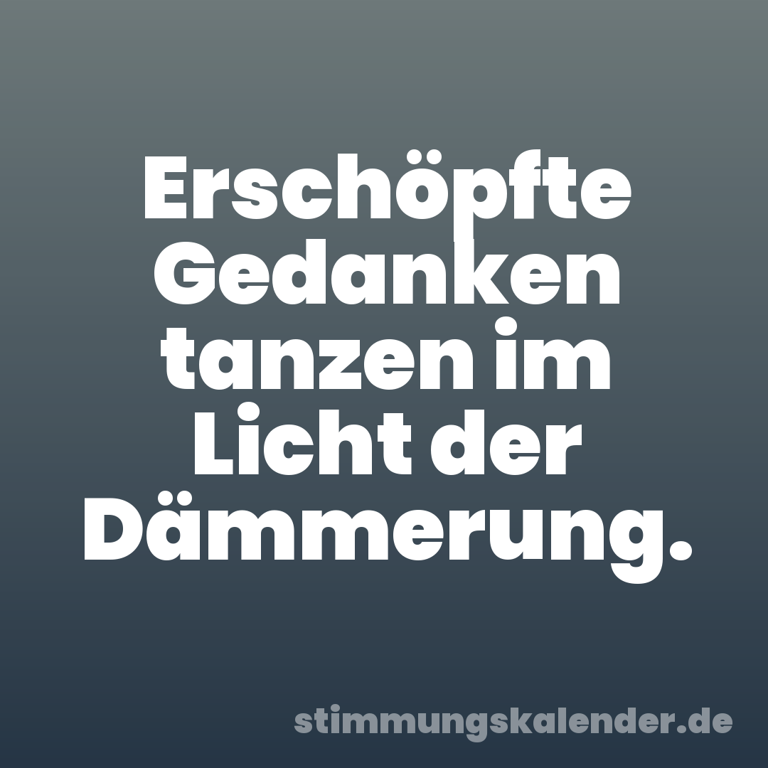 Erschöpfte Gedanken tanzen im Licht der Dämmerung.