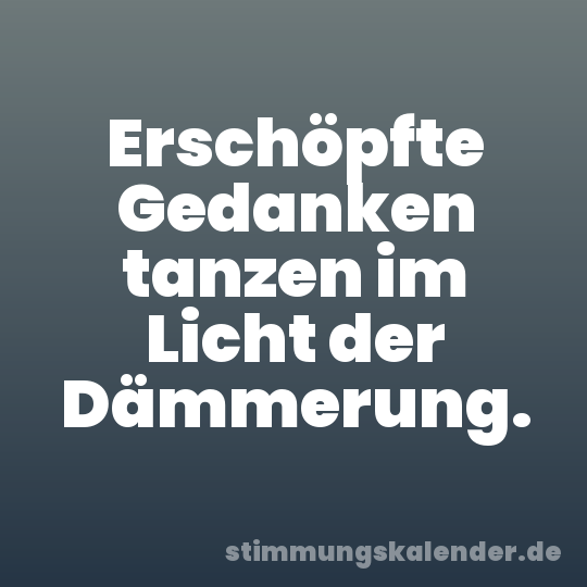 Erschöpfte Gedanken tanzen im Licht der Dämmerung.
