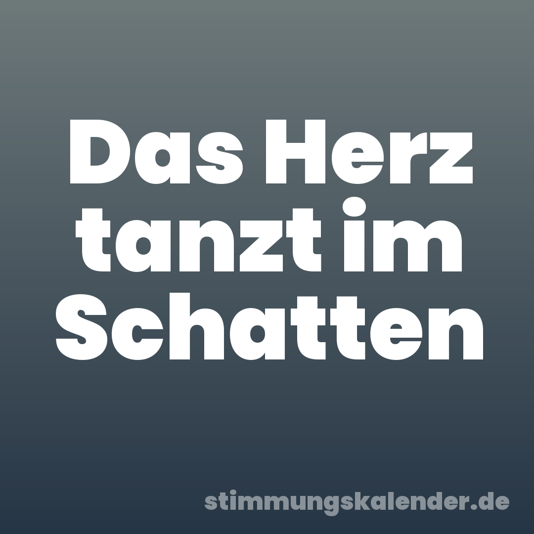 Das Herz tanzt im Schatten