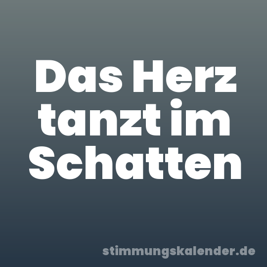 Das Herz tanzt im Schatten