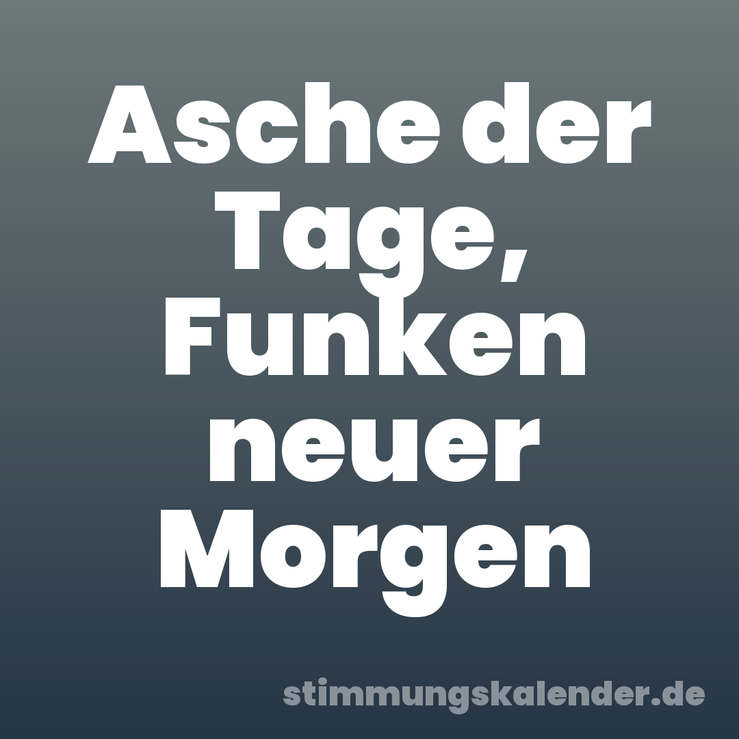 Asche der Tage, Funken neuer Morgen