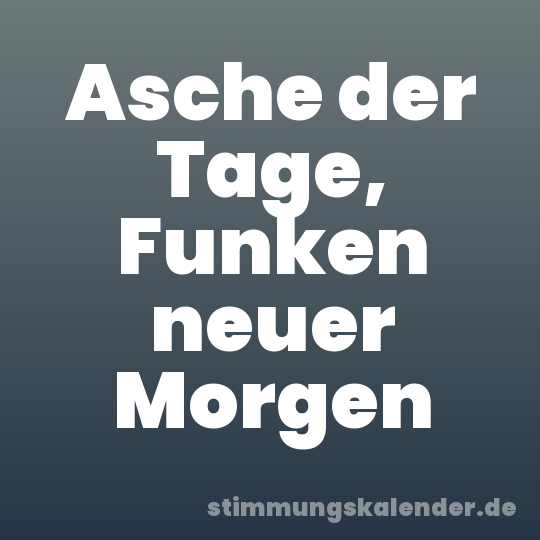 Asche der Tage, Funken neuer Morgen