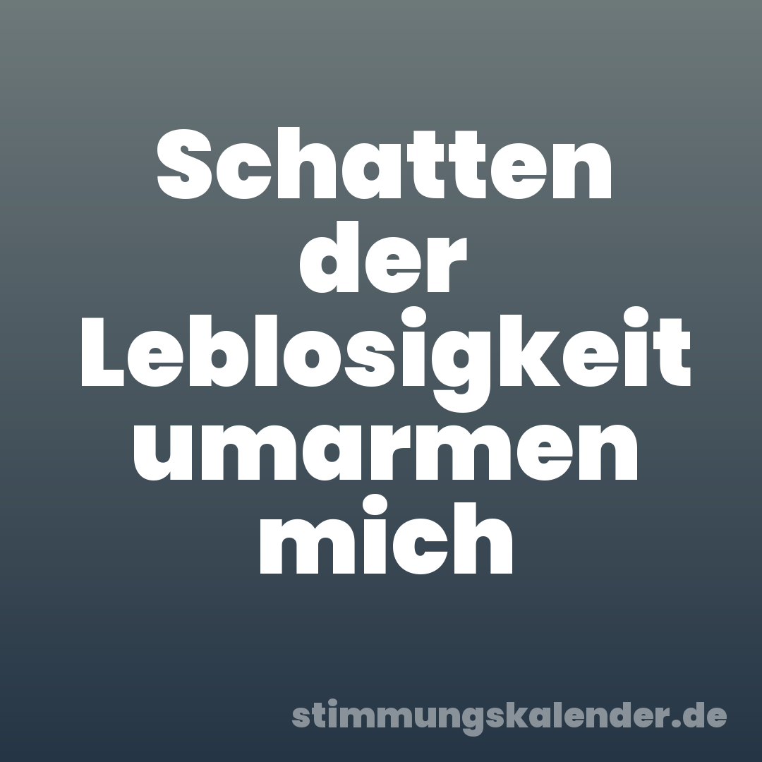 Schatten der Leblosigkeit umarmen mich