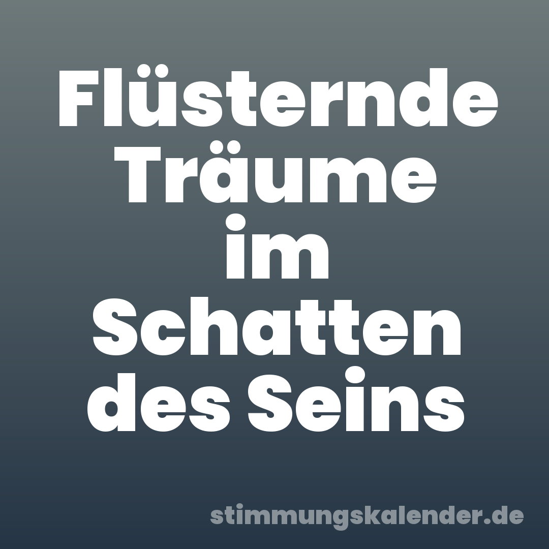 Flüsternde Träume im Schatten des Seins
